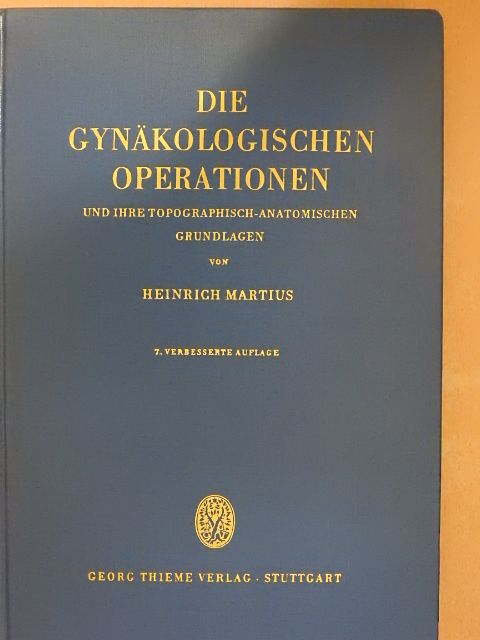 Prof. Dr. Med. Heinrich Martius - Die Gynäkologischen Operationen und ihre Topographisch-anatomischen Grundlagen [antikvár]