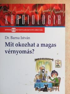 Dr. Barna István - Mit okozhat a magas vérnyomás? [antikvár]