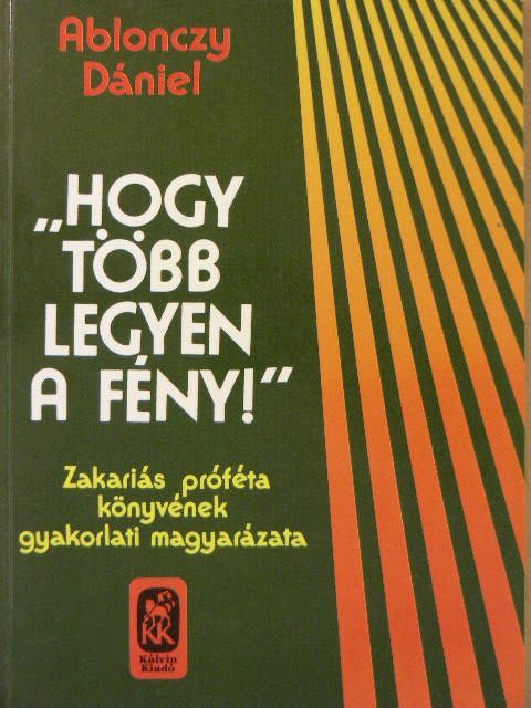 Ablonczy Dániel - "Hogy több legyen a fény!" [antikvár]