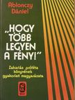 Ablonczy Dániel - "Hogy több legyen a fény!" [antikvár]