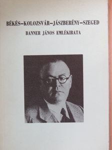 Banner János - Békés-Kolozsvár-Jászberény-Szeged [antikvár]