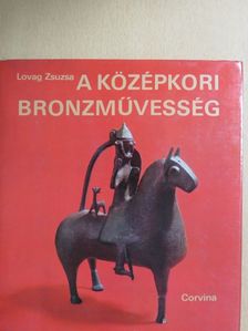 Lovag Zsuzsa - A középkori bronzművesség emlékei Magyarországon [antikvár]