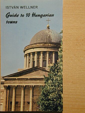 Wellner István - Guide to 10 Hungarian towns [antikvár]