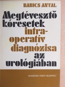 Babics Antal - Megtévesztő kóresetek intraoperatív diagnózisa az urológiában [antikvár]