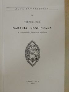 Takács J. Ince - Sabaria Franciscana [antikvár]