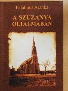Palatinus Aranka - A Szűzanya oltalmában [antikvár]