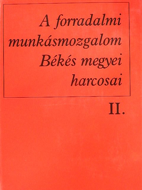 Ács Irén - A forradalmi munkásmozgalom Békés megyei harcosai II. [antikvár]