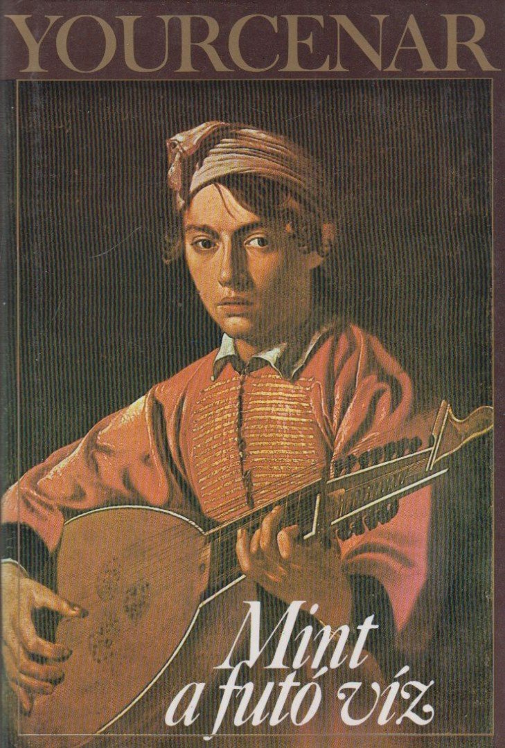 YOURCENAR, MARGUERITE - Mint a futó víz [antikvár]