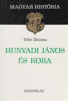 TEKE ZSUZSA - Hunyadi János és kora [antikvár]