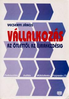Vecsenyi János - Vállalkozás az ötlettől az újrakezdésig [antikvár]