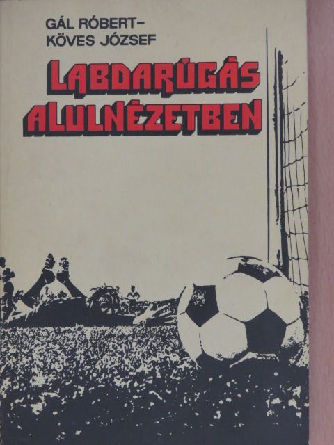 Gál Róbert - Labdarúgás alulnézetben (dedikált példány) [antikvár]