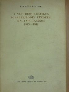 Szakács Sándor - A népi demokratikus agrárfejlődés kezdetei Magyarországon 1945-1948. [antikvár]