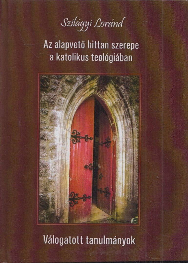 Szilágyi Loránd - Az alapvető hittan szerepe a katolikus teológiában [antikvár]