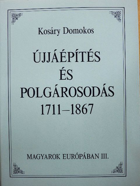 Kosáry Domokos - Újjáépítés és polgárosodás 1711-1867 [antikvár]