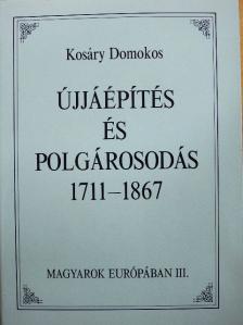 Kosáry Domokos - Újjáépítés és polgárosodás 1711-1867 [antikvár]