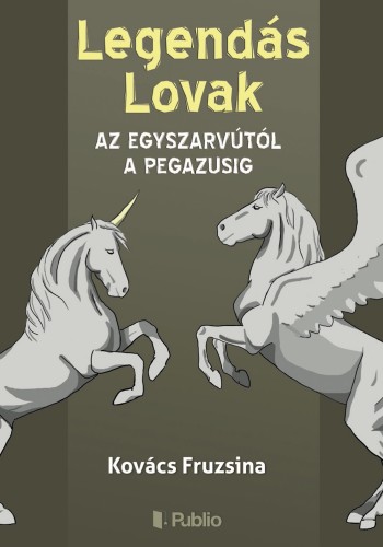 KOVÁCS FRUZSINA - Legendás Lovak - Az egyszarvútól a pegazusig [eKönyv: epub, mobi]