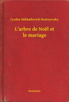 Dostoyevsky Fyodor Mikhailovich - L'arbre de Noël et le mariage [eKönyv: epub, mobi]