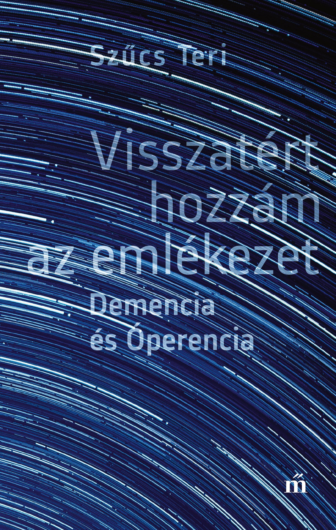 Szűcs Teri - Visszatért hozzám az emlékezet - Demencia és Óperencia [eKönyv: epub, mobi]