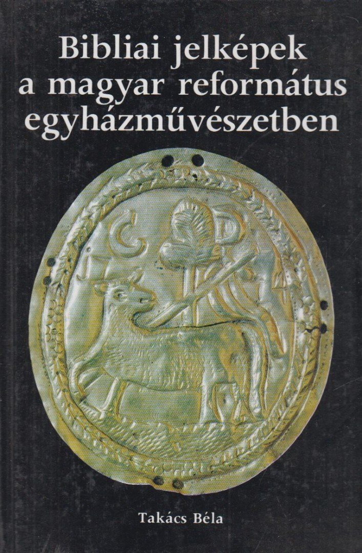 TAKÁCS BÉLA - Bibliai jelképek a magyar református egyházművészetben [antikvár]