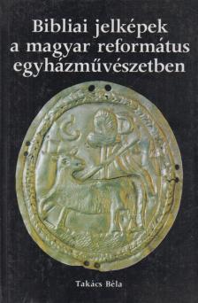 TAKÁCS BÉLA - Bibliai jelképek a magyar református egyházművészetben [antikvár]