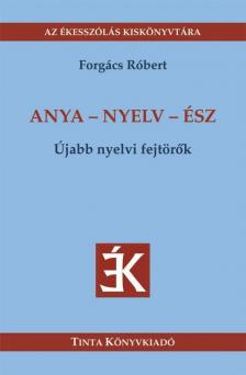 Forgács Róbert - Anya - nyelv - ész - Újabb nyelvi fejtörők [antikvár]
