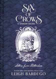 Leigh Bardugo - Six of Crows: A Darker Shore - Letters from Ketterdam