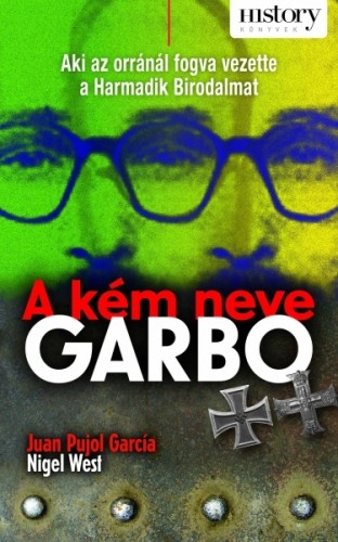 Juan Pujol Garcia - Nigel West - A kém neve Garbo [eKönyv: epub, mobi]