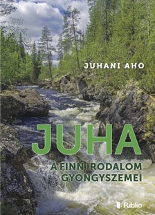 JUHANI AHO - Juha - A finn irodalom gyöngyszemei [eKönyv: epub, mobi]