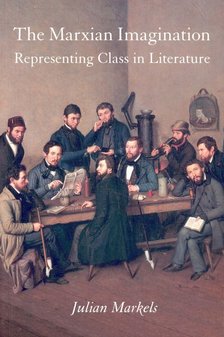 MARKELS, JULIAN - The Marxian Imagination – Representing Class in Literature [antikvár]