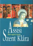 Assisi Szent Klára - Életet sugárzó üzenet [antikvár]