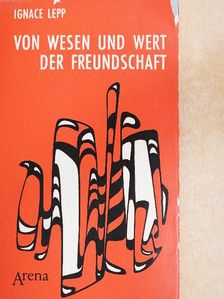 Ignace Lepp - Von Wesen und Wert der Freundschaft [antikvár]