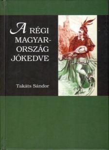 TAKÁTS SÁNDOR - A régi Magyarország jókedve [antikvár]