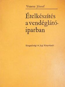 Venesz József - Ételkészítés a vendéglátóiparban [antikvár]