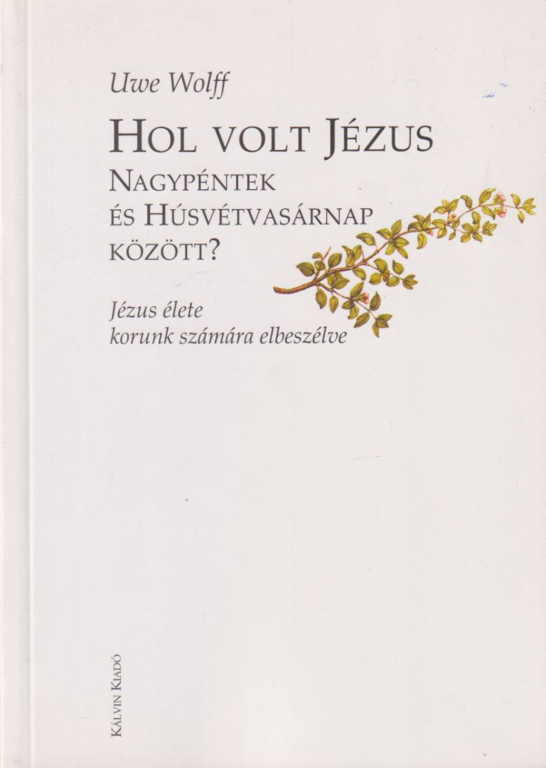 Uwe Wolff - Hol volt Jézus Nagypéntek és Húsvétvasárnap között? [antikvár]