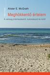 Alister E. McGrath - MEGHÖKKENTŐ ÉRTELEM A valóság értelmezéséről, tudományról és hitről