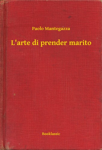 Mantegazza Paolo - L'arte di prender marito [eKönyv: epub, mobi]