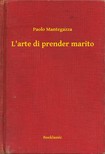 Mantegazza Paolo - L'arte di prender marito [eKönyv: epub, mobi]