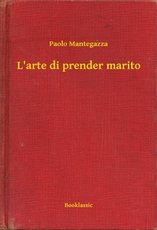 Mantegazza Paolo - L'arte di prender marito [eKönyv: epub, mobi]