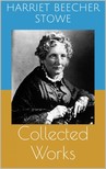 HARRIET BEECHER- STOWE - Collected Works [eKönyv: epub, mobi]