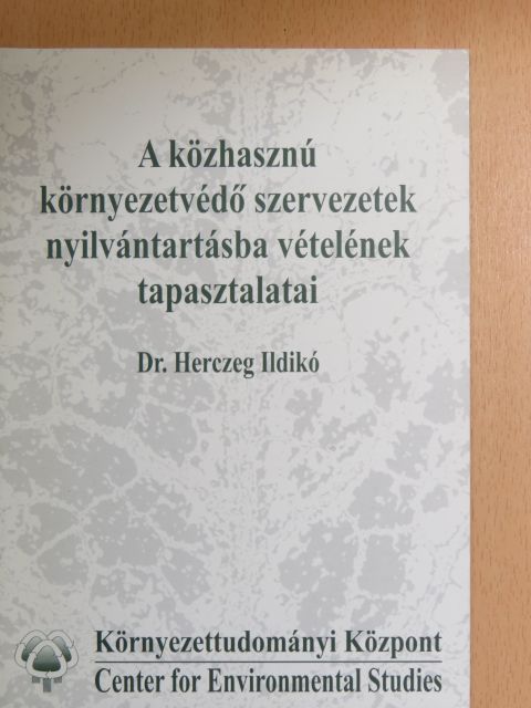 Dr. Herczeg Ildikó - A közhasznú környezetvédő szervezetek nyilvántartásba vételének tapasztalatai [antikvár]