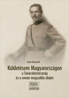 Romanelli Guido - Küldetésem Magyarországon a Tanácsköztársaság és a román megszállás idején [eKönyv: epub, mobi, pdf]