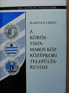 Blazovich László - A Körös-Tisza-Maros köz középkori településrendje [antikvár]