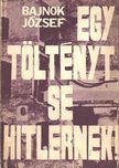 Bajnok József - Egy töltényt se Hitlernek [antikvár]