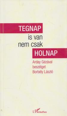 Arday Géza, Borbély László - Tegnap is van nem csak holnap (dedikált) [antikvár]