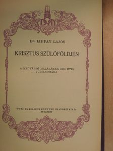 Dr. Lippay Lajos - Krisztus szülőföldjén [antikvár]