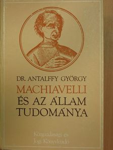 Dr. Antalffy György - Machiavelli és az állam tudománya [antikvár]