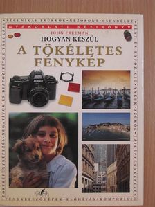 John Freeman - Hogyan készül a tökéletes fénykép  [antikvár]