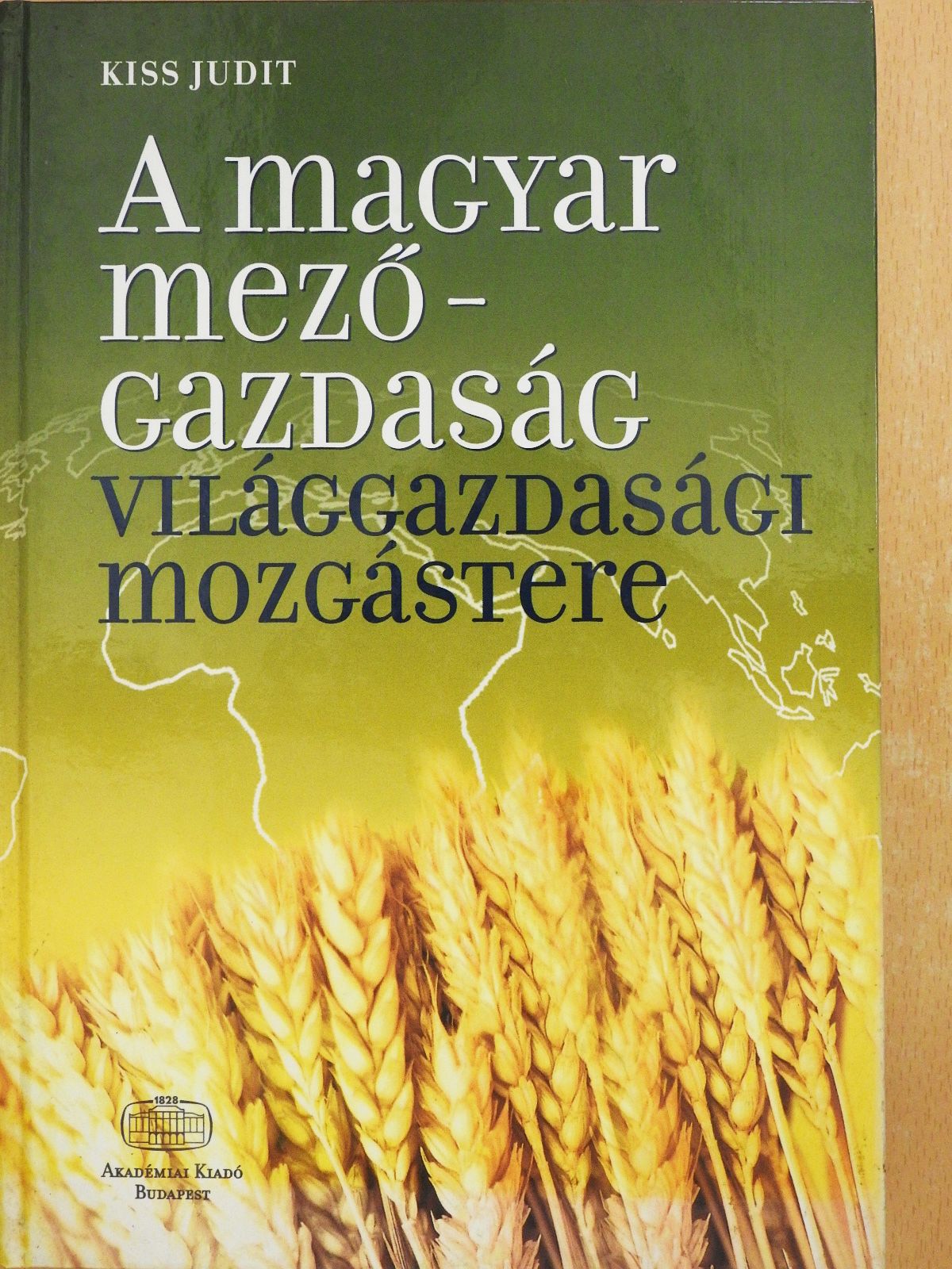 Kiss Judit - A magyar mezőgazdaság világgazdasági mozgástere (dedikált példány) [antikvár]