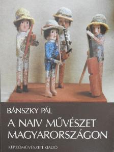 Bánszky Pál - A naiv művészet Magyarországon [antikvár]