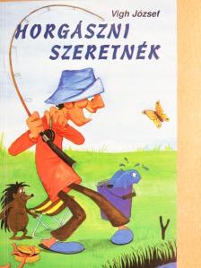Vigh József - Horgászni szeretnék [antikvár]